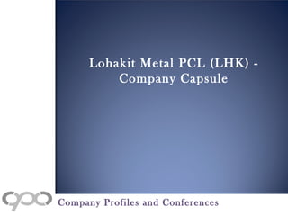 Lohakit Metal PCL (LHK) -
Company Capsule
Company Profiles and Conferences
 