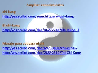 Ampliar conocimientos
chi kung
http://es.scribd.com/search?query=chi+kung

El chi-kung
http://es.scribd.com/doc/46277743/Chi-Kung-El


Masaje para activasr el chi
http://es.scribd.com/doc/69738602/chi-kung-2
http://es.scribd.com/doc/28892310/Tai-Chi-Kung
 