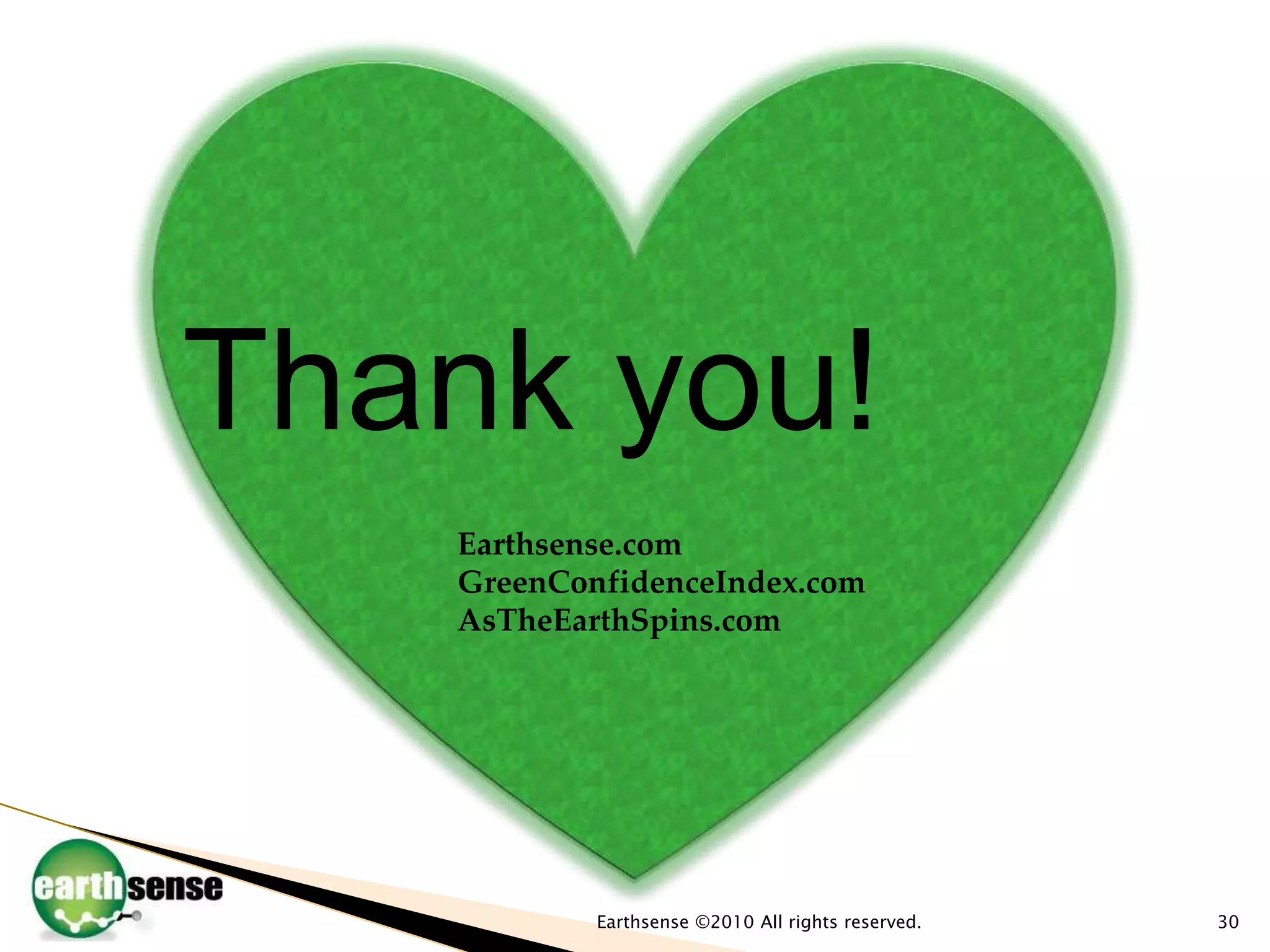 30Earthsense ©2010 All rights reserved.Thank you!Earthsense.comGreenConfidenceIndex.comAsTheEarthSpins.com