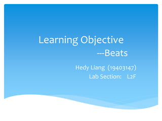 Learning Objective
---Beats
Hedy Liang (19403147)
Lab Section: L2F
 