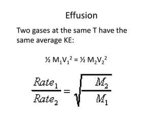Effusion
Two gases at the same T have the
same average KE:
½ M1V1
2 = ½ M2V2
2
 