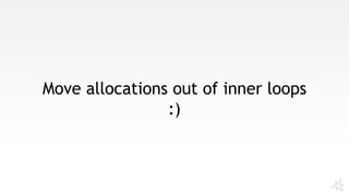 Move allocations out of inner loops
:)
 