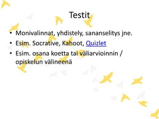 Testit 
• Monivalinnat, yhdistely, sananselitys jne. 
• Esim. Socrative, Kahoot, Quizlet 
• Esim. osana koetta tai väliarvioinnin / 
opiskelun välineenä 
 