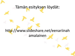 Tämän esityksen löydät: 
http://www.slideshare.net/eenariinah 
amalainen 
 