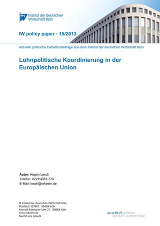 Lohnpolitische Koordinierung in der
Europäischen Union
IW policy paper · 15/2013
Autor: Hagen Lesch
Telefon: 0221/4981-778
E-Mail: lesch@iwkoeln.de
 