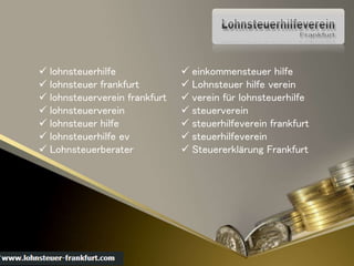  lohnsteuerhilfe
 lohnsteuer frankfurt
 lohnsteuerverein frankfurt
 lohnsteuerverein
 lohnsteuer hilfe
 lohnsteuerhilfe ev
 Lohnsteuerberater
 einkommensteuer hilfe
 Lohnsteuer hilfe verein
 verein für lohnsteuerhilfe
 steuerverein
 steuerhilfeverein frankfurt
 steuerhilfeverein
 Steuererklärung Frankfurt
 