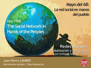 Mayo del 68: 
La red social en manos 
del pueblo 
Jean Pierre LOHRER 
Movimientos sociales | Stop-Deshaucios 
 