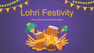Here is where your presentation begins
Lohri Festivity
 