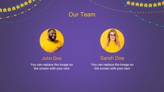 You can replace the image on
the screen with your own
John Doe
You can replace the image on
the screen with your own
Sarah Doe
Our Team
 