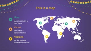 This is a map
Mars
Mars is actually a
cold place
Venus
Venus has a
beautiful name
Neptune
It’s the farthest
planet from the Sun
 