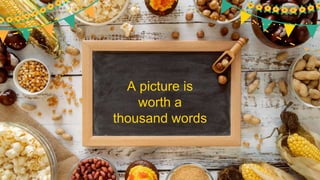 A picture is
worth a
thousand words
 