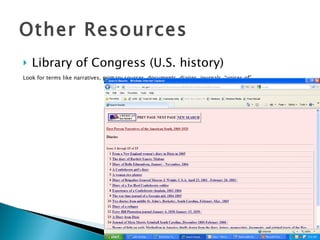 Other Resources Library of Congress (U.S. history) Look for terms like narratives, primary sources, documents, diaries, journals, “voices of”. . .  
