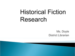 Historical Fiction
Research
                  Ms. Doyle
           District Librarian
 