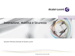 Soluzioni Wireless Avanzate di Alcatel-Lucent Innovazione, Mobilità e Sicurezza 