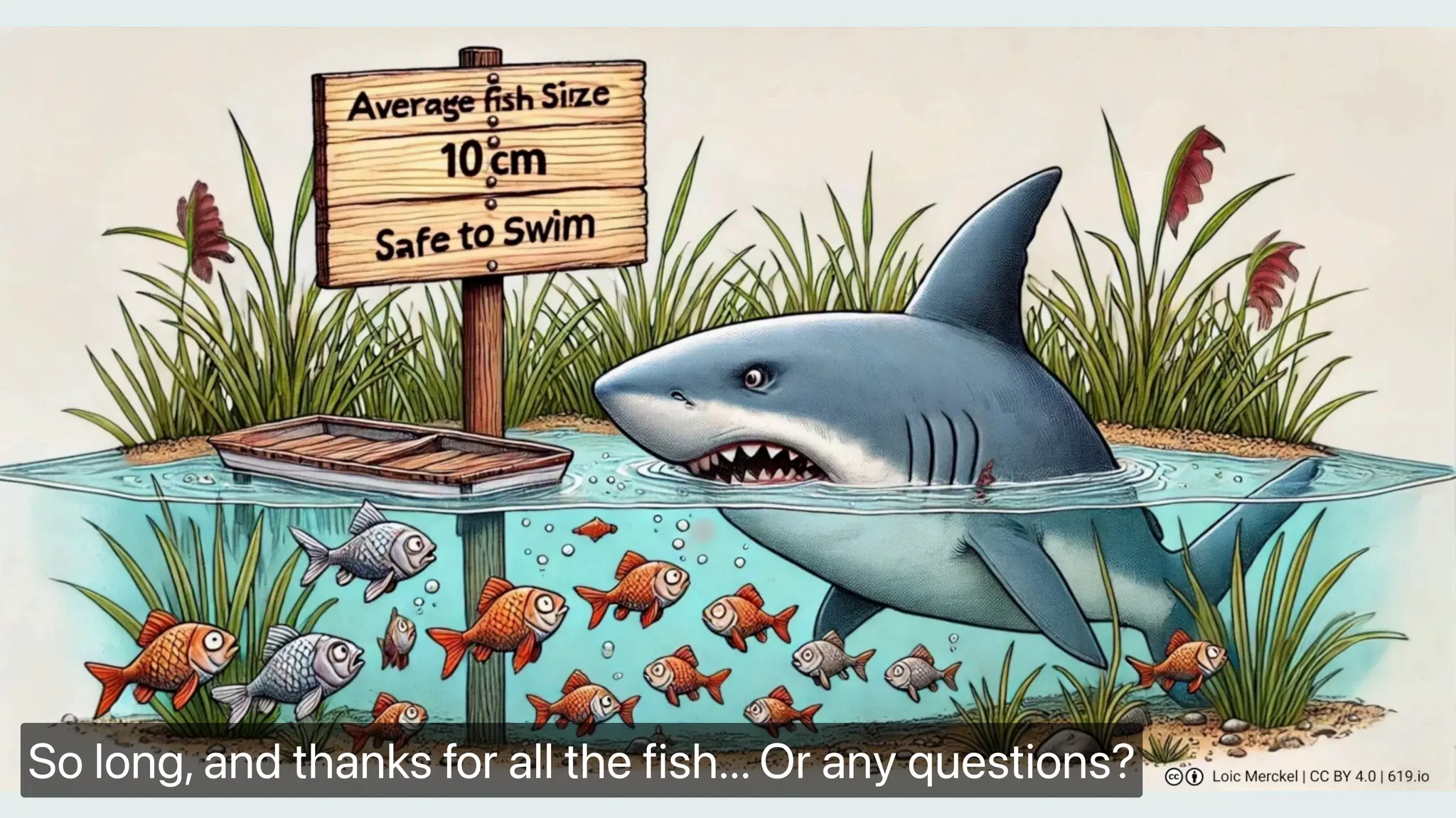 So long, and thanks for all the fish... Or any questions?
 