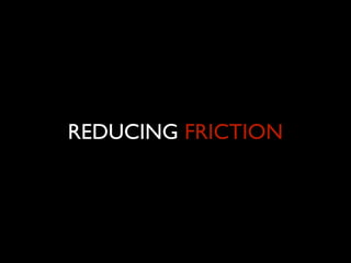 REDUCING FRICTION

 