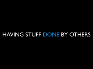 HAVING STUFF DONE BY OTHERS

 