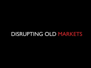 DISRUPTING OLD MARKETS

 