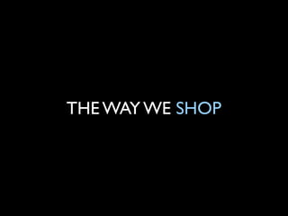 THE WAY WE SHOP

 