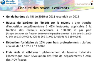 Fiscalité des revenus courants 1
• Gel du barème de l’IR de 2010 et 2011 reconduit en 2012
• Hausse du barème de l’impôt s...