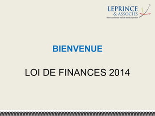 BIENVENUE

LOI DE FINANCES 2014

 