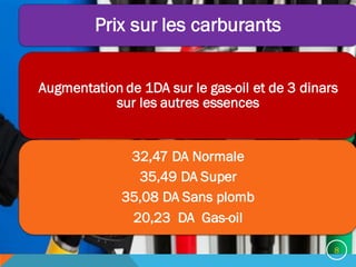 Prix sur les carburants
Augmentation de 1DA sur le gas-oil et de 3 dinars
sur les autres essences
32,47 DA Normale
35,49 DA Super
35,08 DA Sans plomb
20,23 DA Gas-oil
8
 