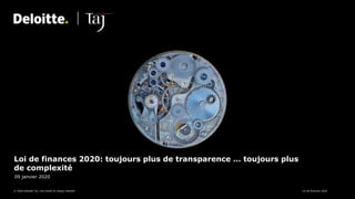 09 janvier 2020
Loi de finances 2020: toujours plus de transparence … toujours plus
de complexité
Loi de finances 2020© 2020 Deloitte Taj. Une entité du réseau Deloitte
 
