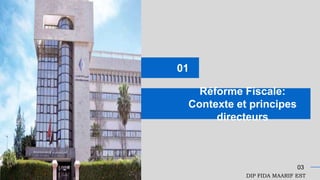 01
Réforme Fiscale:
Contexte et principes
directeurs
03
DIP FIDA MAARIF EST
 
