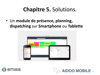Chapitre 5. Solutions.
• Un module de
présence, planning, dispatching sur
Smartphone ou Tablette
13
 