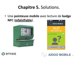 Chapitre 5. Solutions.
• Une pointeuse mobile avec lecture de badge
NFC (infalsifiable).
14
 