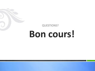 QUESTIONS?

Bon cours!

 
