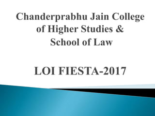 Chanderprabhu Jain College
of Higher Studies &
School of Law
LOI FIESTA-2017
 