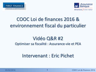 11
COOC Loi de finances 2016 &
environnement fiscal du particulier
Vidéo Q&R #2
Optimiser sa fiscalité : Assurance-vie et ...