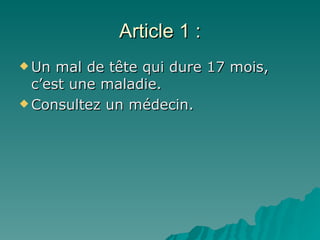 Article 1 : Un mal de tête qui dure 17 mois, c’est une maladie.  Consultez un médecin. 