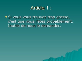 Article 1 : Si vous vous trouvez trop grosse, c’est que vous l’êtes probablement. Inutile de nous le demander. 