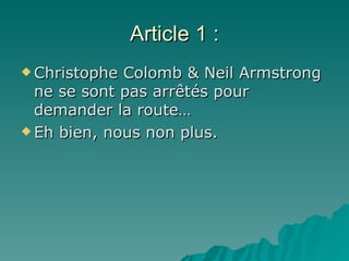 Article 1 : Christophe Colomb & Neil Armstrong ne se sont pas arrêtés pour demander la route…  Eh bien, nous non plus. 