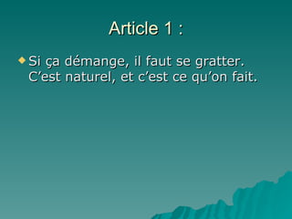Article 1 : Si ça démange, il faut se gratter. C’est naturel, et c’est ce qu’on fait. 