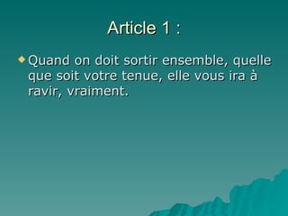 Article 1 : Quand on doit sortir ensemble, quelle que soit votre tenue, elle vous ira à ravir, vraiment. 