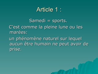 Article 1 : Samedi = sports.  C’est comme la pleine lune ou les marées:  un phénomène naturel sur lequel aucun être humain ne peut avoir de prise. 