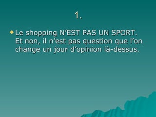 1. Le shopping N’EST PAS UN SPORT. Et non, il n’est pas question que l’on change un jour d’opinion là-dessus. 