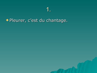 1. Pleurer, c’est du chantage. 