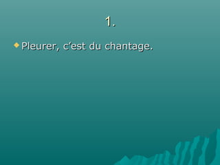 1.1.
 Pleurer, c’est du chantage.Pleurer, c’est du chantage.
 