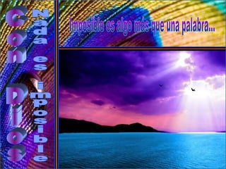 Imposible es algo más que una palabra... Nada es imposible Con Dios … se trata de una actitud, de un estado de ánimo. Si no se corta de raíz, si se fomenta o cultiva, se vuelve parte de uno y llega un momento en que ya no hay remedio.  Puede ejercer una fascinación peligrosa, ya que no cuesta nada ceder a ella; no hay que hacer nada ni superar nada, ya que se trata de  algo imposible.   