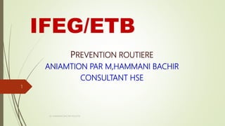 IFEG/ETB
PREVENTION ROUTIERE
ANIAMTION PAR M,HAMMANI BACHIR
CONSULTANT HSE
1
M. HAMMANI BACHIR IFEG/ETB
 