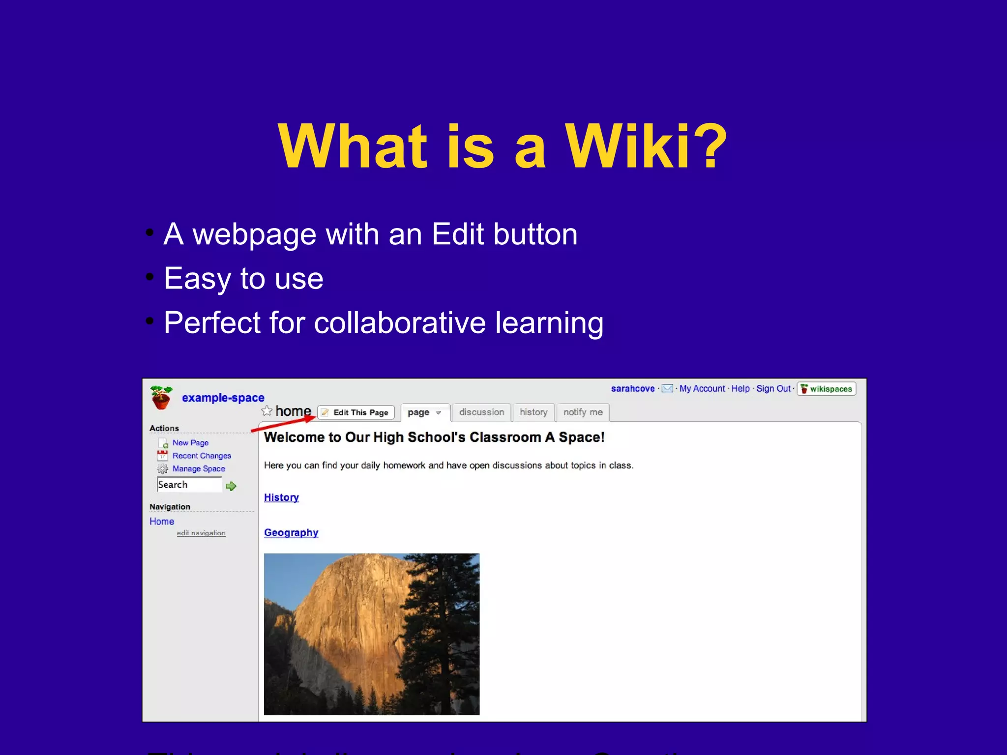 What is a Wiki?
• A webpage with an Edit button
• Easy to use
• Perfect for collaborative learning
 