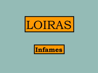 LOIRAS Infames 