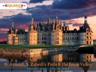 D. Arnaud, S. Zahedi’s Paris & the Loire Valley 
May 20, 2015 – May 28, 2015 
 