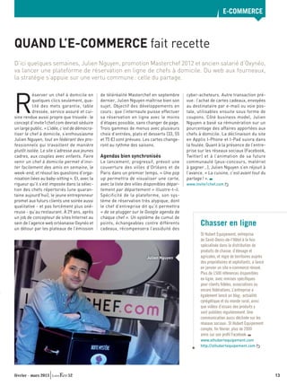 E-COMMERCE



QUAND L’E-COMMERCE fait recette
D’ici quelques semaines, Julien Nguyen, promotion Masterchef 2012 et ancien salarié d’Oxynéo,
va lancer une plateforme de réservation en ligne de chefs à domicile. Du web aux fourneaux,
la stratégie s’appuie sur une vertu commune : celle du partage.




R
           éserver un chef à domicile en        de téléréalité Masterchef en septembre        cyber-acheteurs. Autre transaction pré-
           quelques clics seulement, qua-       dernier, Julien Nguyen maîtrise bien son      vue : l’achat de cartes cadeaux, envoyées
           lité des mets garantie, table        sujet. Objectif des développements en         au destinataire par e-mail ou voie pos-
           dressée, service assuré et cui-      cours : que l’internaute puisse effectuer     tale, utilisables ensuite sous forme de
sine rendue aussi propre que trouvée : le       sa réservation en ligne avec le moins         coupons. Côté business model, Julien
concept d’invite1chef.com devrait séduire       d’étapes possible, sans changer de page.      Nguyen a basé sa rémunération sur un
un large public. « L’idée, c’est de démocra-    Trois gammes de menus avec plusieurs          pourcentage des affaires apportées aux
tiser le chef à domicile, s’enthousiasme        choix d’entrées, plats et desserts (33, 55    chefs à domicile. La déclinaison du site
Julien Nguyen, tout en fédérant des pro-        et 75 €) sont prévues. Les cartes change-     en Applis I-Phone et I-Pad suivra dans
fessionnels qui travaillent de manière          ront au rythme des saisons.                   la foulée. Quant à la présence de l’entre-
plutôt isolée. Le site s’adresse aux jeunes                                                   prise sur les réseaux sociaux (Facebook,
cadres, aux couples avec enfants. Faire         Agendas bien synchronisés                     Twitter) et à l’animation de sa future
venir un chef à domicile permet d’invi-         Le lancement, progressif, prévoit une         communauté (jeux-concours, matériel
ter facilement des amis en semaine, le          couverture des villes d’Orléans et de         à gagner…), Julien Nguyen s’en réjouit à
week-end, et résout les questions d’orga-       Paris dans un premier temps. « Une pop        l’avance. « La cuisine, c’est avant tout du
nisation liées au baby-sitting ». Et, avec la   up permettra de visualiser une carte,         partage ! ».
rigueur qu’il s’est imposée dans la sélec-      avec la liste des villes disponibles dépar-   www.invite1chef.com
tion des chefs répertoriés (une quaran-         tement par département » illustre-t-il.
taine aujourd’hui), le jeune entrepreneur       Spécificité de la plateforme, son sys-
promet aux futurs clients une soirée aussi      tème de réservation très atypique, dont
qualitative - et pas forcément plus oné-        le chef d’entreprise dit qu’il permettra
reuse - qu’au restaurant. À 29 ans, après       « de se plugger sur le Google agenda de
un job de concepteur de sites Internet au       chaque chef ». Un système de cumul de
sein de l’agence web orléanaise Oxynéo et       points, échangeables contre différents               Chasser en ligne
un détour par les plateaux de l’émission        cadeaux, récompensera l’assiduité des
                                                                                                     St Hubert Equipement, entreprise
                                                                                                     de Saint-Denis-de-l’Hôtel à la fois
                                                                                                     spécialisée dans la distribution de
                                                                                                     produits de chasse, d’élevage et
                                                                         Julien Nguyen               agricoles, et régie de territoires auprès
                                                                                                     des propriétaires et exploitants, a lancé
                                                                                                     en janvier un site e-commerce rénové.
                                                                                                     Plus de 1500 références disponibles
                                                                                                     en ligne, avec remises spéciﬁques
                                                                                                     pour clients ﬁdèles, associations ou
                                                                                                     encore fédérations. L’entreprise a
                                                                                                     également lancé un blog : actualité
                                                                                                     cynégétique et du monde rural, ainsi
                                                                                                     que vidéos d’essais des produits y
                                                                                                     sont publiées régulièrement. Une
                                                                                                     communication aussi déclinée sur les
                                                                                                     réseaux sociaux : St Hubert Equipement
                                                                                                     compte, ﬁn février, plus de 2000
                                                                                                     amis sur son proﬁl Facebook.
                                                                                                     www.sthubertequipement.com
                                                                                                     http://sthubertequipement.com




février - mars 2013           52                                                                                                                 13
 