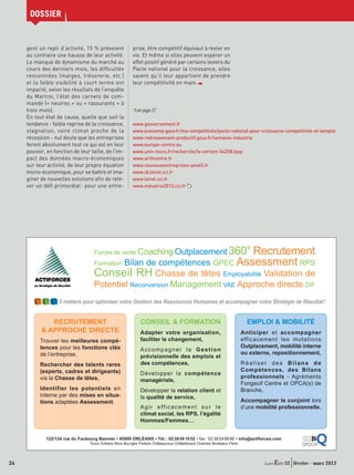 DOSSIER


     gent un repli d’activité, 15 % prévoient              prise, être compétitif équivaut à rester en
     au contraire une hausse de leur activité.             vie. Et même si elles peuvent espérer un
     Le manque de dynamisme du marché au                   effet positif généré par certains leviers du
     cours des derniers mois, les difﬁcultés               Pacte national pour la croissance, elles
     rencontrées (marges, trésorerie, etc.)                savent qu’il leur appartient de prendre
     et la faible visibilité à court terme ont             leur compétitivité en main.
     impacté, selon les résultats de l’enquête
     du Martroi, l’état des carnets de com-
     mande (« neutres » ou « rassurants » à
     trois mois).                                          *Lire page 27.
     En tout état de cause, quelle que soit la
     tendance - faible reprise de la croissance,           www.gouvernement.fr
     stagnation, voire climat proche de la                 www.economie.gouv.fr/ma-competitivite/pacte-national-pour-croissance-competitivite-et-lemploi
     récession - nul doute que les entreprises             www.redressement-productif.gouv.fr/semaine-industrie
     feront absolument tout ce qui est en leur             www.europe-centre.eu
     pouvoir, en fonction de leur taille, de l’im-         www.univ-tours.fr/recherche/le-certem-54258.kjsp
     pact des données macro-économiques                    www.arittcentre.fr
     sur leur activité, de leur propre équation            www.couveuseentreprises-pes45.fr
     micro-économique, pour se battre et ima-              www.id.loiret.cci.fr
     giner de nouvelles solutions aﬁn de rele-             www.loiret.cci.fr
     ver un déﬁ primordial : pour une entre-               www.industrie2013.cci.fr




                                                                       360° Recrutement
                                     Forces de vente Coaching Outplacement
                                     Formation Bilan de compétences GPEC Assessment RPS
                                     Conseil RH Chasse de têtes Employabilité Validation de
                                     Potentiel Reconversion Management VAE Approche directe DIF
                    3 métiers pour optimiser votre Gestion des Ressources Humaines et accompagner votre Stratégie de Résultat !


              RECRUTEMENT                                       CONSEIL  FORMATION                                           EMPLOI  MOBILITÉ
            APPROCHE DIRECTE                                   Adapter votre organisation,                                 Anticiper et accompagner
           Trouver les meilleures compé-                        faciliter le changement,                                    efficacement les mutations
           tences pour les fonctions clés                                                                                   Outplacement, mobilité interne
                                                                Accompagner la Gestion
           de l’entreprise,                                                                                                 ou externe, repositionnement,
                                                                prévisionnelle des emplois et
           Rechercher des talents rares                         des compétences,                                            Réaliser des Bilans de
           (experts, cadres et dirigeants)                                                                                  Compétences, des Bilans
                                                                Développer la compétence
           via la Chasse de têtes,                                                                                          professionnels - Agréments
                                                                managériale,
                                                                                                                            Fongecif Centre et OPCA(s) de
           Identifier les potentiels en                         Développer la relation client et                            Branche,
           interne par des mises en situa-                      la qualité de service,
           tions adaptées Assessment.                                                                                       Accompagner le conjoint lors
                                                                Agir efficacement sur le                                    d’une mobilité professionnelle.
                                                                climat social, les RPS, l’égalité
                                                                Hommes/Femmes…


              122/124 rue du Faubourg Bannier • 45000 ORLÉANS • Tél. : 02 38 54 10 52 • fax : 02 38 54 98 86 • info@actiforces.com
                                   Tours Orléans Blois Bourges Poitiers Châteauroux Châtellerault Chartres Bordeaux Paris




24                                                                                                                                          52 février - mars 2013
 
