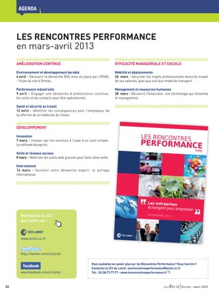 agenda




      Les Rencontres Performance
      en mars-avril 2013
      //////////////////////////////////////////////////////////////////////                                                                                                //////////////////////////////////////////////////////////////////////
      AMÉLIORATION CONTINUE                                                                                                                                                 EFFICACITÉ MANAGÉRIALE ET SOCIALE

      Environnement et développement durable                                                                                                                                Mobilité et déplacements
      4 avril - Découvrir la démarche RSE mise en place par LYOVEL                                                                                                          26  mars - Sécuriser les trajets professionnels domicile-travail
      – Visite du site d’Ormes.                                                                                                                                             de vos salariés, quel que soit leur mode de transport.

      Performance industrielle                                                                                                                                              Management et ressources humaines
      9  avril - Engager une démarche d’amélioration continue :                                                                                                             28  mars - Découvrir l’holacratie : une technologie qui réinvente




                  ,,
      les outils et les contacts pour être opérationnel.                                                                                                                    le management.

      Santé et sécurité au travail                                                                                                                                          //////////////////////////////////////////////////////////////////////
      12  avril - Identifier les conséquences pour l’employeur de
      la réforme de la médecine du travail.

      //////////////////////////////////////////////////////////////////////




                 ,,
               ILS TÉMO
      DÉVELOPPEMENT IGNENT                      POUR PARTICIPER

      Innovation dernières informations nécessaires les
                    « Les rencontres m'app
                                               ortent toutes      ADHÉSION ANNUELL
                                                                                                         E                                                                                     LES RENCONTRES
      7 mars - Innover pare. lessont concis on à l’aide 250 € outil eprise
                                                                                                                                                                                               PERFORMANCE
                                                         à l'évo-
                                                                             d’un / entr simple :
                                                                                      HT
                   lution de mon activit
                  de ma performanc                 services
                                          é et à l'améliorati
                                           Elles              es,  permet un accès illimit
      la méthode blueprint.répondent à mes inter-
                  enrichissantes et                                                       é aux services pour
                  rogations d'industriel.                          l'ensemble des salariés
                                          Ces rencontres sont                              :
                                   sources d'échanges
                                                          fructueux avec les
                                   autres entreprises de
                                                         la région. »
                                                                            34 rencontres
                                                                                                     Participation aux
      Veille et réseaux BOWDnt NARBAUD
                         sociaux
                        Vince                 (dans la limite des place
                                              L'accès aux rencontres
                                                                       s disponibles - sur inscri
                                                                                                 ption)
                              EN SAS




                 ,,
                                                                         Innovation et Mobi
      8 mars - MaîtriserBoynes outils web gratuits pourest gratuit. votre veille. 
                        à les                 Déplacements faire                                  lité




      InternationalCelarises,permetdécourencontrer d'autres
                    «      me            de                                                         NOUVEAU !
                                                                                                                                     +                GRATUIT

                   entrep         de        vrir des process
                                                                 Accès web aux communau
      14  mars - créer triels, desavec lesespartic eprises,démarche export : le portagees
                      Soutenir votre de
                   indus
                         des liens
                                     cultur d'entr                                     tés thématiqu
                                                  ipants et sur-
      international. voir si notre entreprise pratiques.
                  tout d'échanger sur les
                  Je peux
                                            bonnes                   sur
                                                                est sur la
                               bonne voie ou plutôt en                                                          le portail régional des réseaux




                                                                                                                                                                                              ,,
                                                       avance sur certains                                      animé par les CCI du Centre d'entreprises
                               sujets. Cela me donne
                                                     aussi des pistes pour                         avec :
      //////////////////////////////////////////////////////////////////////
                               démarrer de nouvelles
                                                     actions. »
                                              - un annuaire qualifié des
                                                                         membres
                                              -  Christine WENCEK                                  les comptes-rendus des
                                                                                                                            rencontres
                                                 LYOVEL                                          - une boîte à outils parta
                                                                                                                           gée par les entreprises
                                                 à Ormes

                                                                                                En savoir plus,
                            « Les rencontres me donne
                                                                                                vous inscrire
                                                          nt la possibilité
                            d'ouvrir mon champ de
                                                    connaissances vers                         CONTACTEZ LA CCI DU
                                                                                                                                                                                                    Les entreprises
                            d'autres types d'entreprise
                                                         s (publiques ou                                             LOIRET
                            privées). J'apprécie leur                                           lesrencontresperfor
                                                       convivialité, l'ou-                                          mance@loiret.cci.fr

                                                                                                                                                                                                    échangent pour progre
                           verture d'esprit des partic                                          02 38 77 77 77
                                                        ipants, la trans-

                                                                                                                                                                                                                          sse        r       ,,
                           parence des intervenant
                                                     s et la valeur ajou-                      www.lesrencontresp
                           tée des échanges. »                                                                   erformance.fr

                                             Laurent MERCHIE
          Retrouvez la CCI                   ANTARTIC SAS
                                             à St-Martin d’Abbat                                                    Partenaire :
                                                                                                                                                                                                    PROGRAMME 2013

          du Loiret sur :
                                                                                                                                                      une initiative


                                                                                                                                                               CCI LOIRET


                                                      Chambre de commerce
                                                                           et d’industrie du Loiret
                                                                                                    - 23 place du Martro
                                                                SIRET : 184 500 015                                      i - 45044 Orléans Cedex
                  CCI LOIRET                                                         00013 - APE : 9411Z
                                                                                          www.loiret.cci.fr
                                                                                                            - TVA : FR 15 184 500
                                                                                                                                   015
                                                                                                                                                 1


                                                                                                                                                                                 CCI LOIRET
          www.loiret.cci.fr
                 Les rencontres performan
                                         ce - Loiret Eco.indd 1




                                                                                                                                                                                                                                     05/12/2012 16:06:59




          http://twitter.com/cciloiret

                                                                                                                                         Vous souhaitez en savoir plus sur les Rencontres Performance ? Vous inscrire ?
                                                                                                                                         Contactez la CCI du Loiret : lesrencontresperformance@loiret.cci.fr
          www.facebook.com/cci.loiret                                                                                                    Tél. : 02.38.77.77.77 - www.lesrencontresperformance.fr



26	                                                                                                                                                                                                                      52 février - mars 2013
 